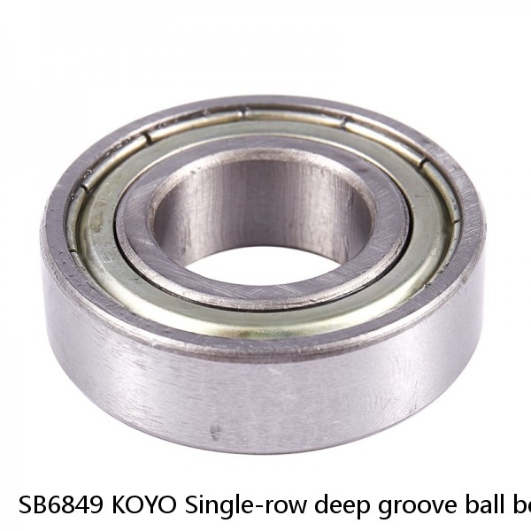 SB6849 KOYO Single-row deep groove ball bearings